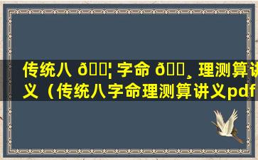 传统八 🐦 字命 🕸 理测算讲义（传统八字命理测算讲义pdf）